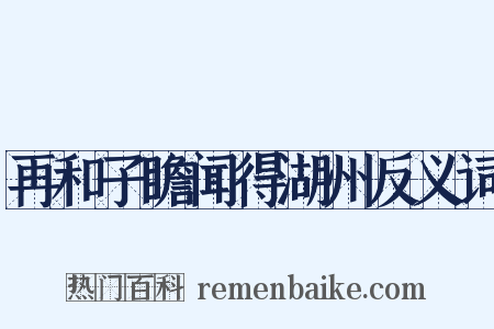 再和子瞻闻得湖州反义词是什么意思的图片